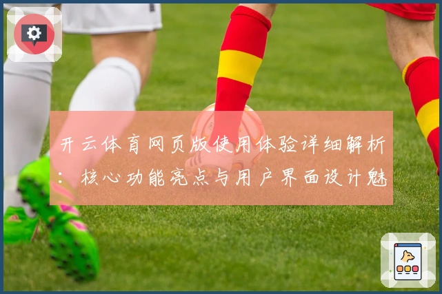 开云体育网页版使用体验详细解析：核心功能亮点与用户界面设计魅力