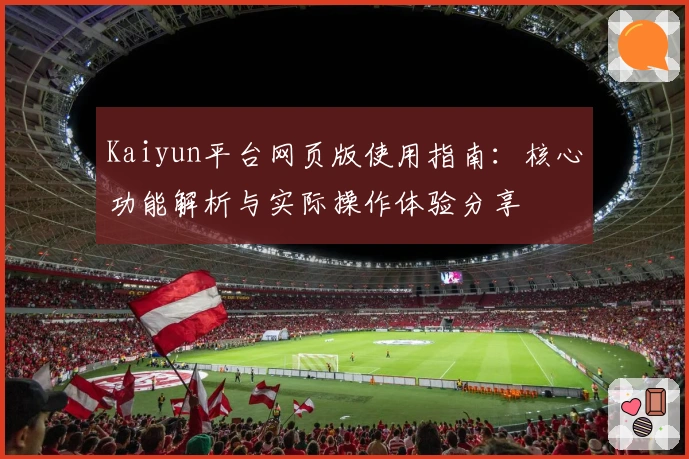 Kaiyun平台网页版使用指南：核心功能解析与实际操作体验分享
