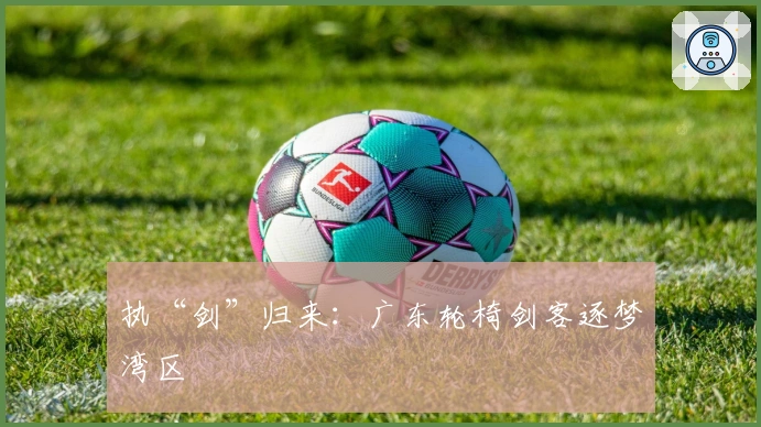 执“剑”归来：广东轮椅剑客逐梦湾区