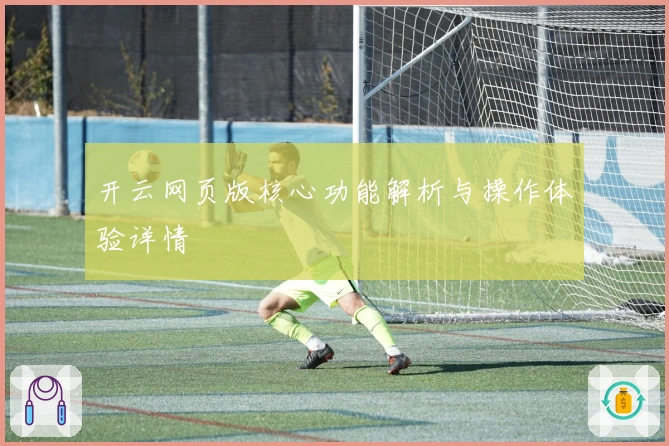 开云网页版核心功能解析与操作体验详情
